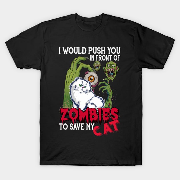 I Would Push You In Front Of Zombies To Save My Cat T-Shirt by Cats Rule Everything 